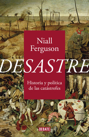 Desastre: Historia y política de las catástrofes / The Politics of Catastrophe by Niall Ferguson
