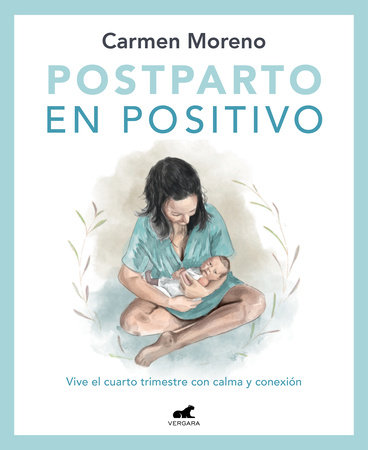 Postparto en positivo: Vive el cuarto trimestre con calma y conexión / Positive Postpartum: Enjoy the Fourth Trimester Calm and Connected by Carmen Moreno