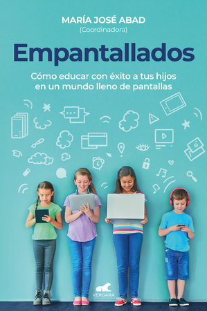 Empantallados. El impacto de las pantallas en la vida familiar / Screened. How t o Raise Your Kids Successfully in a World Filled with Screens by María José Abad Vilagra, María García De Leaniz and Luis Fernando Martínez Alhama