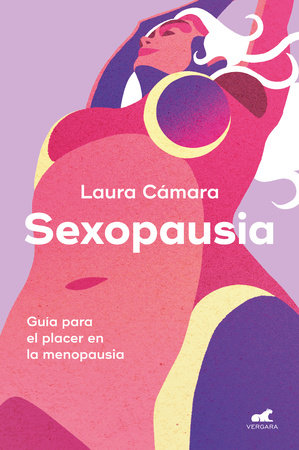 Sexopausia: Guía para el placer en la menopausia / Sexopause: A Guide to Pleasure During Menopause by Laura Cámara