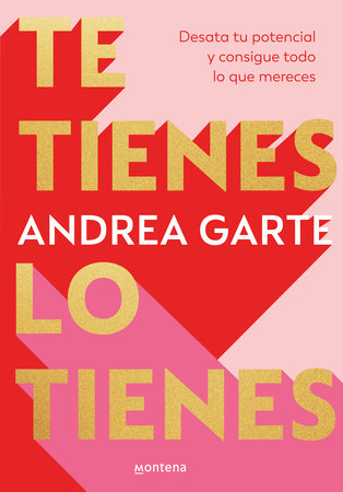 Te tienes, lo tienes: Desata tu potencial y consigue todo lo que merece s / You Have Yourself, You Have It All by Andrea Garte