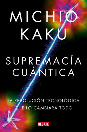 Supremacía cuántica: La revolución tecnológica que lo cambiará todo / Quantum Su premacy: How the Quantum Co mputer Revolution Will Change Everything by Michio Kaku