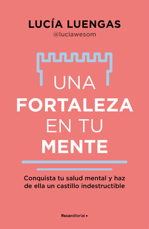 Una fortaleza en tu mente: Conquista tu salud mental y haz de ella un castillo indestructible / Your Mind as Strong as a Fortress by Lucía Luengas