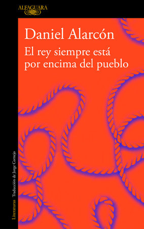 El rey siempre está por encima del pueblo / The Is Always Above The people: Stories by Daniel Alarcón  