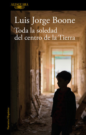 Toda la soledad del centro de la Tierra / (Loneliness at the Center of the Earth by Luis Jorge Boone