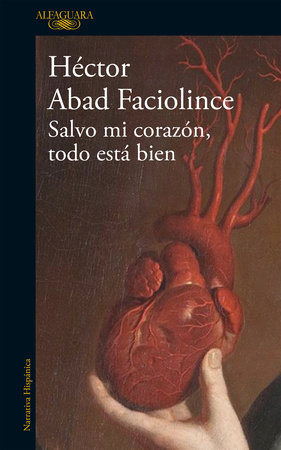 Salvo mi corazón, todo está bien / Aside from My Heart, All Is Well by Héctor Abad Faciolince