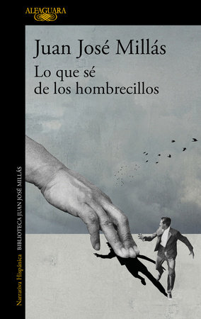 Lo que sé de los hombrecillos / What I Know of the Little Men by Juan José Millás