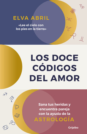 Los doce códigos del amor / The Twelve Codes of Love. Heal Your Wounds and Find Your Match with the Help of Astrology by Elva Abril