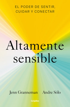 Altamente sensible: El poder de sentir, cuidad y conectar / Sensitive: The Power to Feel, Take Care, and Connect by Jenn Granneman and Andre Sólo