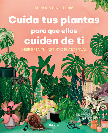 Cuida tus plantas para que ellas cuiden de ti: Despierta tu instinto planternal / Take Care of Your Plants So That They Take Care of You: Awaken Your Planternal by Nena Von Flow