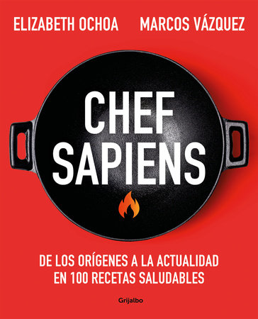 Chef sapiens: De los orígenes a la actualidad en 100 recetas saludables / Chef S apiens: From the Origins of Cuisine to the Present