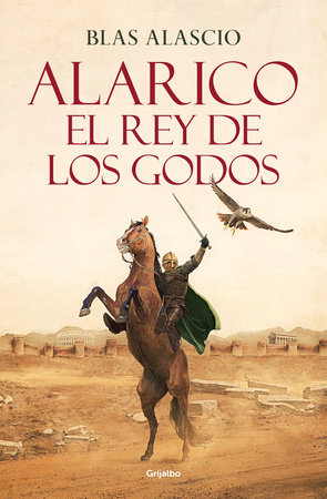 Alarico. El rey de los godos / Alaric. King of the Visigoths by Blas Alascio