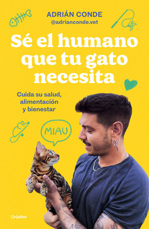 Sé el humano que tu gato necesita. Cuida su salud, alimentación y bienestar / Be the Human Your Cat Needs. Take Care of Its Health, Nutrition, and Well-Being by Adrián Conde Montoya