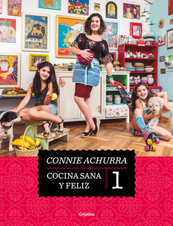 Cocina sana y feliz / Healthy and Happy Cooking by Connie Achurra