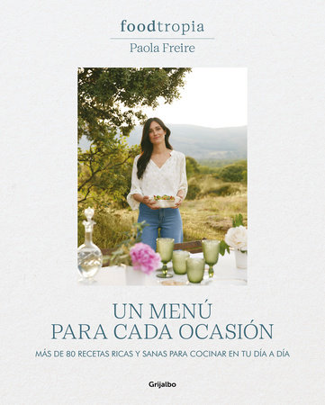 Foodtropia: Un menú para cada ocasión / One Menu for Every Occasion by Paola Freire