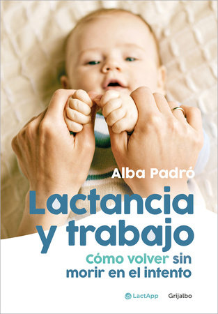 Lactancia y trabajo: Cómo volver sin morir en el intento / Breastfeeding and Work by Alba Padró