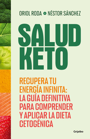 Salud Keto: Recupera tu energía infinita: la guía definitiva para comprender y aplicar la dieta cetogénica / Keto Health: Regain Your Infinite Energy by Nestor Sánchez and Oriol Roda
