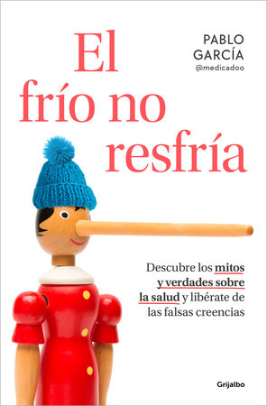 El frío no resfría. Descubre los mitos y verdades sobre la salud y libérate de las falsas creencias / The Cold Doesn't Give You a Cold by Pablo García