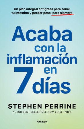 Acaba con la inflamación en 7 días: Un plan integral antigrasa para sanar t u intestino y perder peso, para siempre / The Full-Body Fat Fix by Stephen Perrine