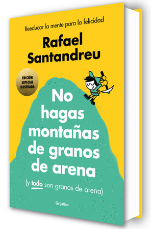 No hagas montañas de granos de arena (ed. ilustrada) / Don't Make a Mountain Out of a Molehill (and EVERYTHING is a Molehill) (Illustrated Edition) by Rafael Santandreu