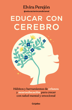 Educar con cerebro. Hábitos y herramientas de crianza y neuroeducación para crecer con salud mental y emocional / Educate Mindfully by Elvira Perejón