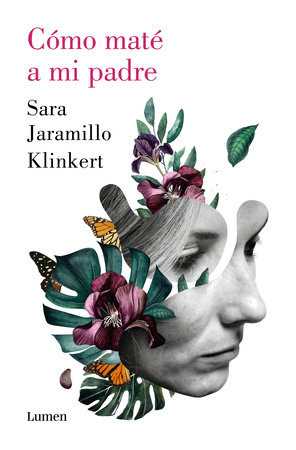 Cómo maté a mi padre / How I Killed My Father by Sara Jaramillo Klinkert