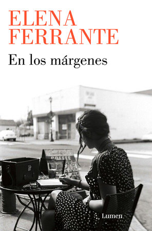 En los márgenes: Sobre el placer de leer y escribir / In the Margins: On the Pleasures of Reading and Writing by Elena Ferrante
