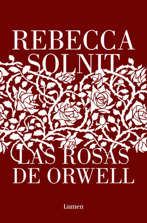 Las rosas de Orwell / Orwell's Roses by Rebecca Solnit