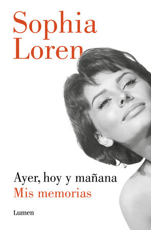 Ayer, hoy y mañana: Mis memorias / Yesterday, Today, and Tomorrow. My Memoirs by Sophia Loren