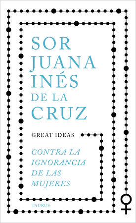 Contra la ignorancia de las mujeres / Against the Ignorance of Women by Juana Inés de la Cruz
