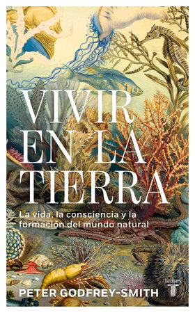 Vivir en la tierra: La vida, la consciencia y la formación del mundo natural / Living on Earth by Peter Godfrey-Smith