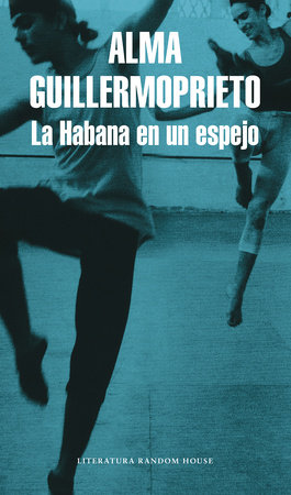 La Habana en un espejo / Dancing with Cuba by Alma Guillermoprieto
