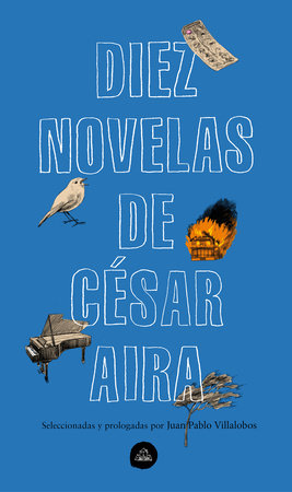 Diez novelas de César Aira / Ten Novels by Cesar Aira by Cesar Aira