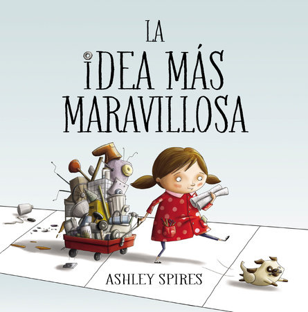 La idea más maravillosa / The Most Magnificent Thing by Ashley Spires