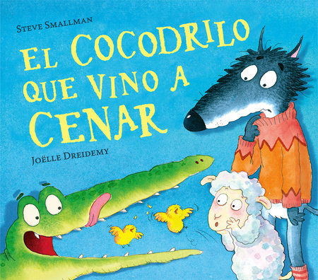El cocodrilo que vino a cenar / The Crocodile Who Came for Dinner by Steve Smallman