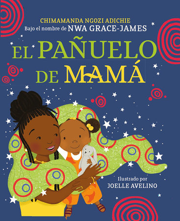 El pañuelo de mamá / Mama's Sleeping Scarf by Chimamanda Ngozi Adichie