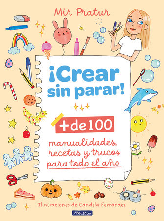 ¡Crear sin parar!: + de 100 manualidades, recetas y trucos para todo el año / Create Non-Stop! by Mir Pratur and Miriam Prat