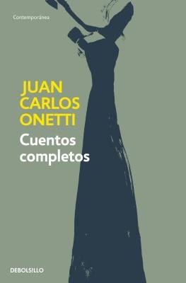 Cuentos completos. Juan Carlos Onetti / Complete Works. Juan Carlos Onetti by Juan Carlos Onetti