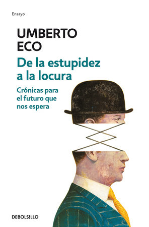 De la estupidez a la locura: Crónicas para el futuro que nos espera / From Stupi dity to Insanity by Umberto Eco