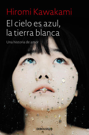 El cielo es azul, la tierra blanca / Strange Weather in Tokyo by Hiromi Kawakami