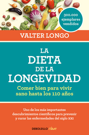 La dieta de la longevidad: Comer bien para vivir sano hasta los 110 años / The Longevity Diet by Valter Longo