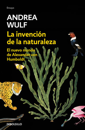 La invención de la naturaleza: El nuevo mundo de Alexander Von Humbolt / The Invention of Nature: Alexander Von Humbolt's New World by Andrea Wulf