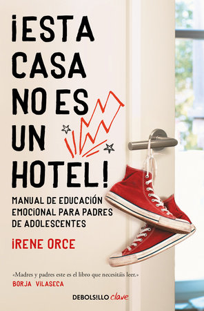 ¡Esta casa no es un hotel!: Manual de educación emocional para padres de adolescentes / This House Is Not a Hotel! by Irene Orce