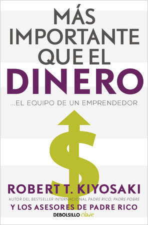Más importante que el dinero. El equipo de un emprendedor / More Important Than Money by Robert Kiyosaki