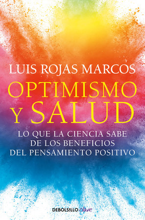 Optimismo y salud: Lo que la ciencia sabe de los beneficios del pensamiento positivo / Optimism and Health. What Science Says About the Benefits... by Luis Rojas Marcos