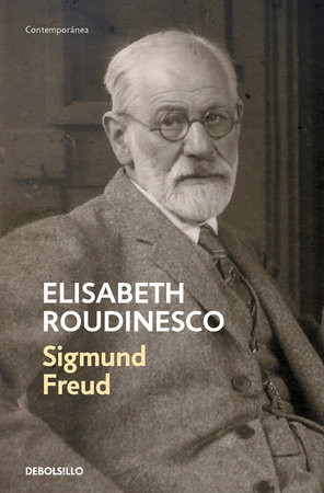 Sigmund Freud: En su tiempo y el nuestro / Freud: In His Time and Ours by Élisabeth Roudinesco