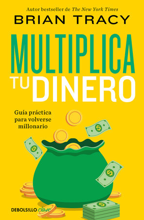 Multiplica tu dinero: Guía práctica para volverse millonario / Get Rich Now: Ear n More Money, Faster and Easier Than Ever Before by Brian Tracy