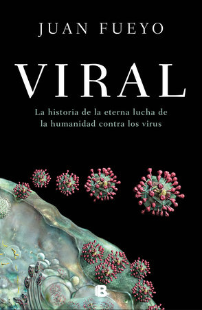 Viral: La historia de la eterna lucha de la humanidad contra los virus / Viral: The Story of Humanity's Eternal Struggle Against Viruses by Juan Fueyo