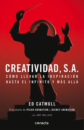 Creatividad, S.A.: Cómo llevar la inspiración hasta el infinito y más allá / Creativity, Inc. by Edwin Catmull