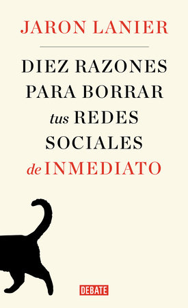 Diez razones para borrar tus redes sociales de inmediato / Ten Arguments for Deleting Your Social Media Accounts Right Now by Jaron Lanier